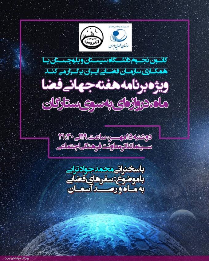 همزمان با هفته جهانی فضا، کانون نجوم دانشگاه سیستان و بلوچستان با همکاری سازمان فضایی ایران ویژه برنامه "ماه دروازه‌ای به سوی ستارگان" را در تاریخ ۱۵ مهرماه ۱۳۹۸ برگزار می کند.